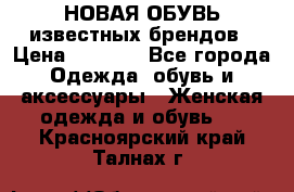 НОВАЯ ОБУВЬ известных брендов › Цена ­ 1 500 - Все города Одежда, обувь и аксессуары » Женская одежда и обувь   . Красноярский край,Талнах г.